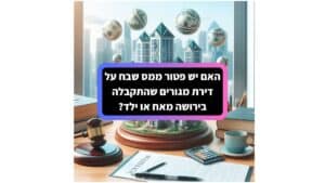 האם יש פטור ממס שבח על דירת מגורים שהתקבלה בירושה מאח או ילד?
