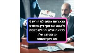 אבא רשם צוואה ולא הוריש לי ולאמא דבר ואף ציין במפורש בצוואתו שלא יתנו לנו מזונות מן העיזבון שלו – מה ניתן לעשות?